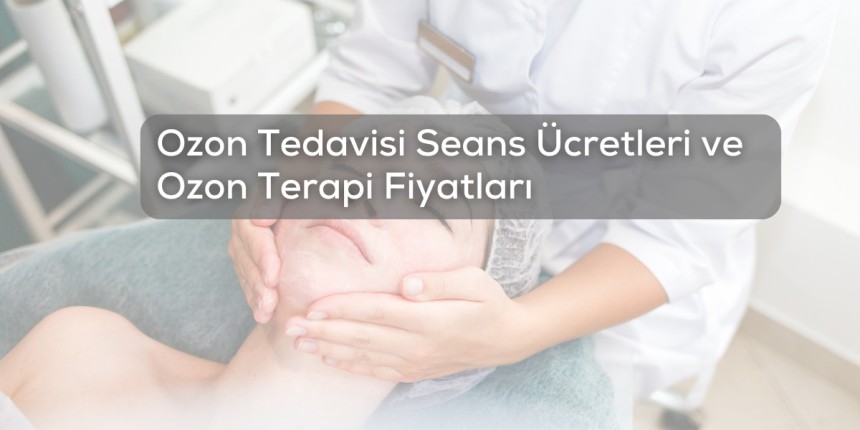 Ozon Tedavisi Seans Ücretleri ve Ozon Terapi Fiyatları