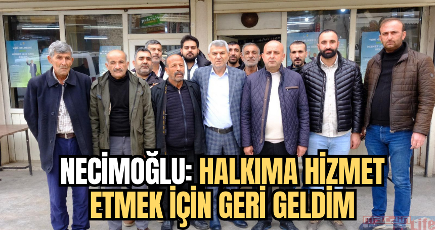 Necimoğlu: Halkıma hizmet etmek için geri geldim
