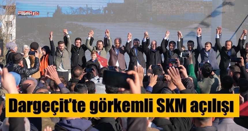 Dargeçit’te görkemli SKM açılışı