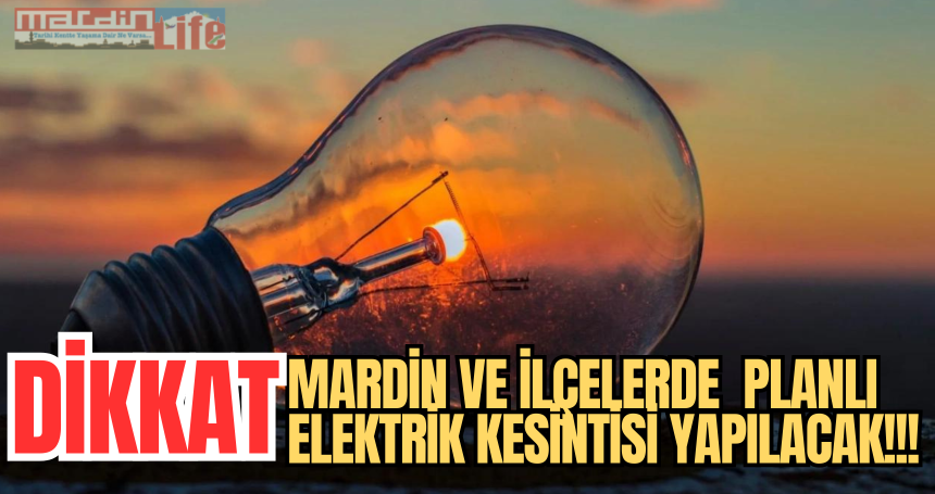 Mardin ve ilçelerde  planlı elektrik kesintisi yapılacak!!!