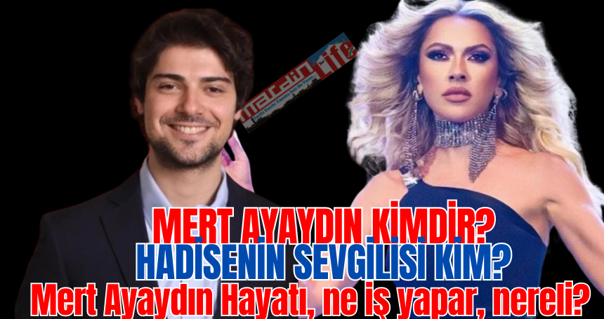 Mert Ayaydın kimdir? Hadisenin sevgilisi kim? Mert Ayaydın kimdir? Mert Ayaydın ne iş yapar, nereli?