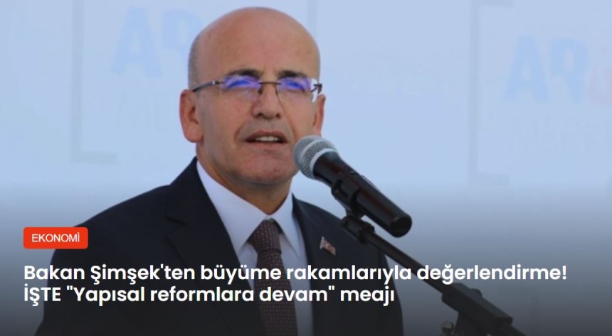 Bakan Şimşek'ten büyüme rakamlarıyla değerlendirme! İŞTE "Yapısal reformlara devam" meajı