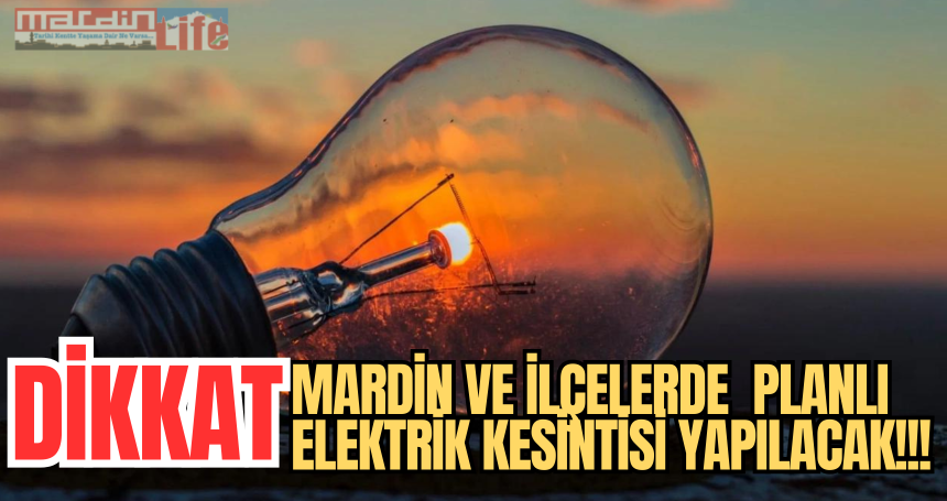 Mardin ve ilçelerde elektrik kesintisi yapılacak!!!