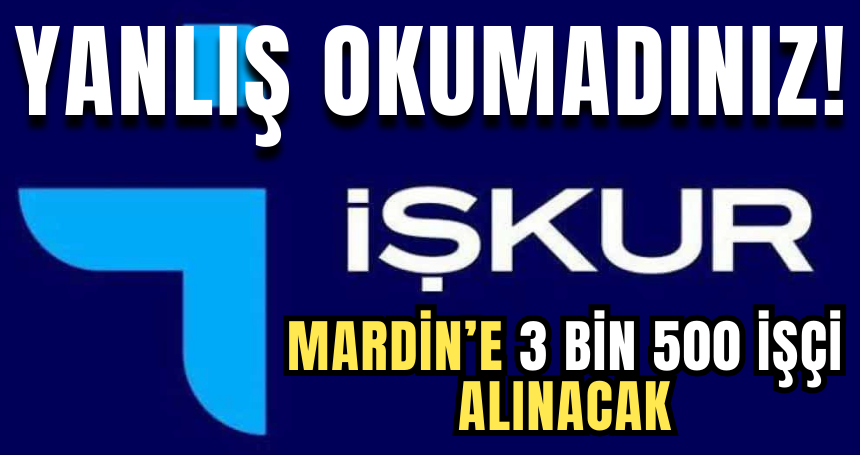 Yanlış okumadınız işkur üzerinden Mardin’e 3 bin 500 işçi alınacak