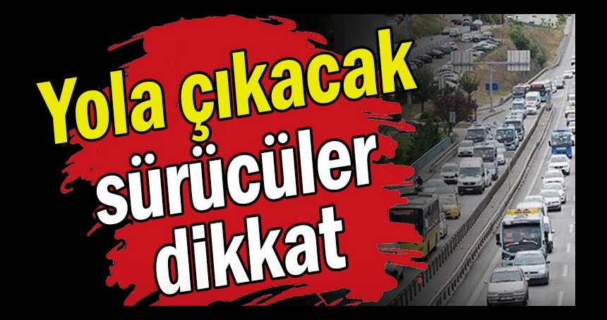 Sürücüler dikkat! O yollar yarın kapalı