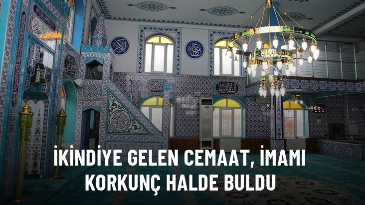 İkindiye gelen cemaat, imamı korkunç halde buldu