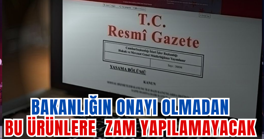 Bakanlığın onayı olmadan bu ürünlere  zam yapılamayacak