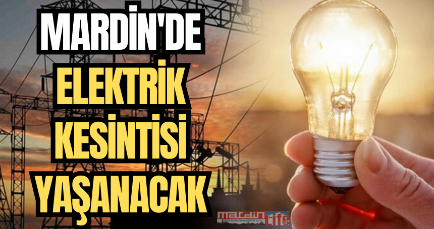Mardin ve ilçelerde planlı elektrik kesintisi yapılacak!!