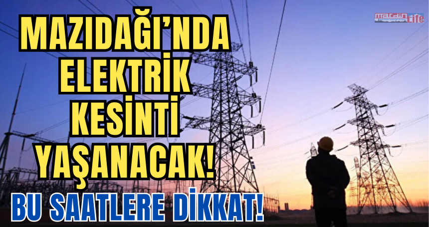 Mazıdağı'nda elektrik kesinti yaşanacak! İŞTE kesinti yaşanacak o  yerler