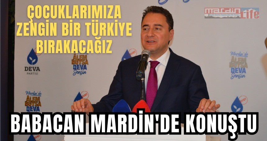 Babacan Mardin'de konuştu: Zengin ve özgür bir Türkiye...