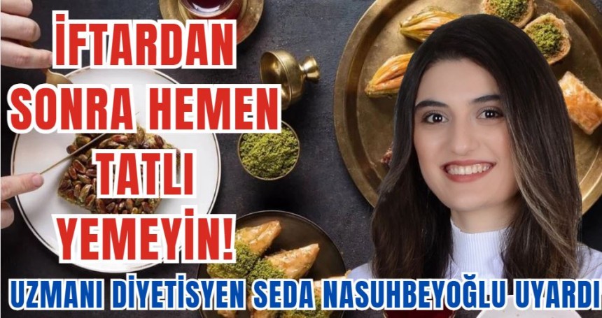 İftardan sonra hemen tatlı yemeyin!