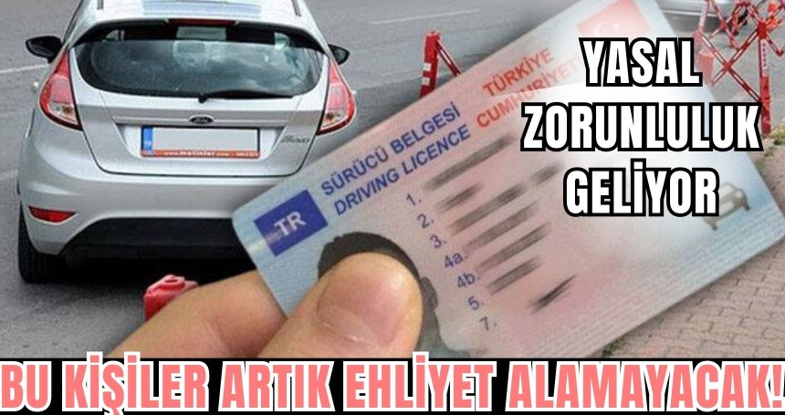 Bu kişiler artık ehliyet alamayacak! Yasal zorunluluk geliyor