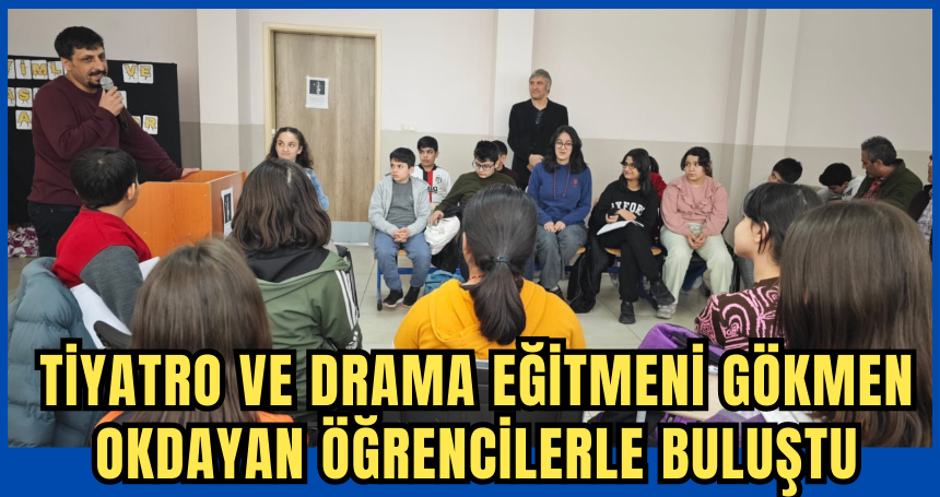 Tiyatro ve Drama Eğitmeni Gökmen Okdayan Öğrencilerle Buluştu
