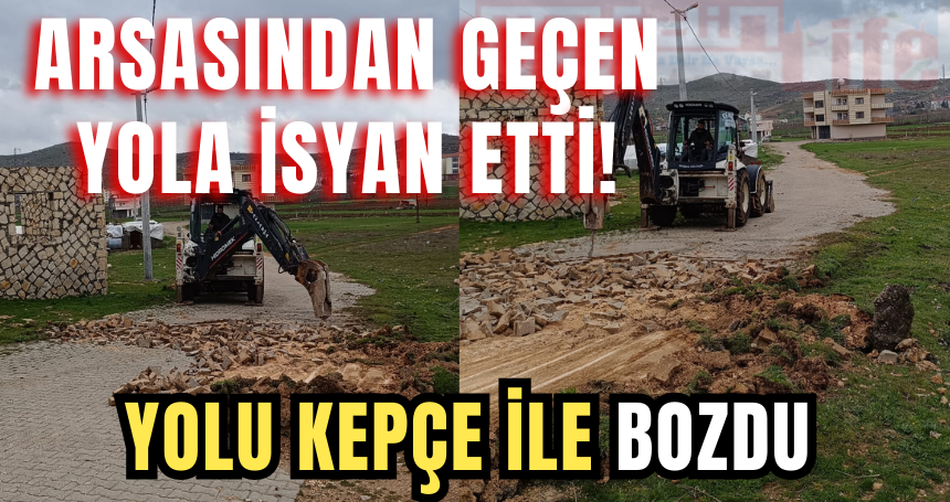 Arsasından geçen Yola İsyan etti! Belediyenin yaptığı yolu kepçe ile kapattı