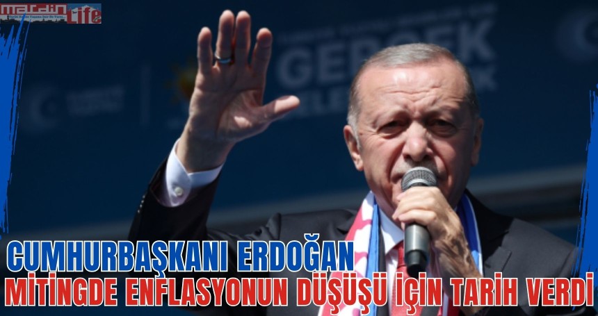 Cumhurbaşkanı Erdoğan,Mitingde enflasyonun düşüşü için tarih verdi