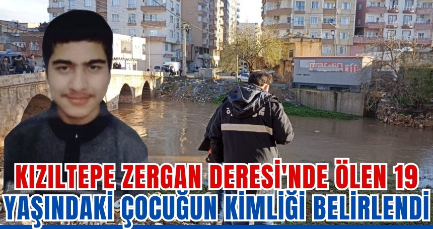 Kızıltepe Zergan Deresi'nde ölen  19 yaşındaki çocuğun kimliği belirlendi