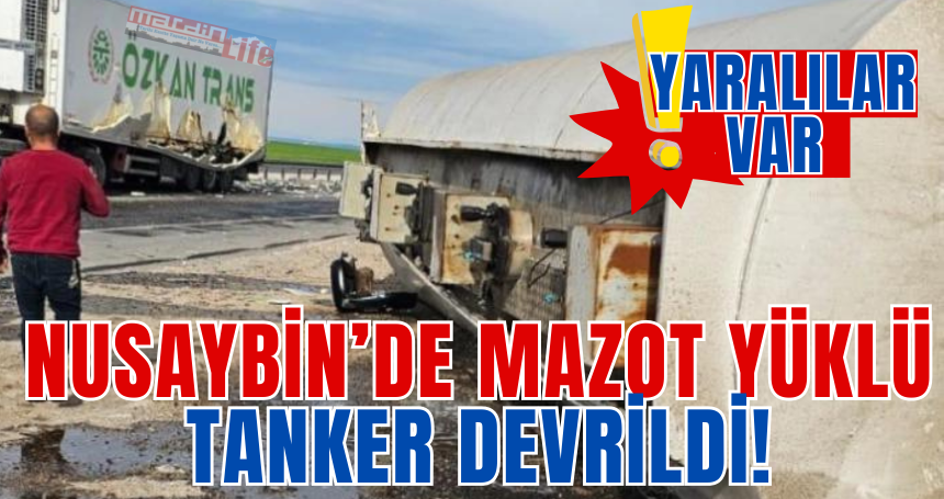 Nusaybin’de mazot yüklü tanker devrildi! Yaralılar var