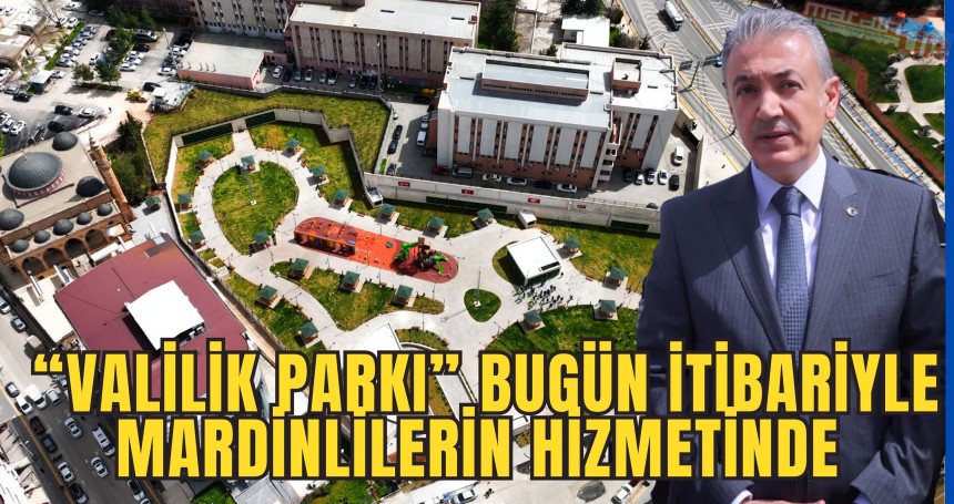 “Valilik Parkı” bugün itibariyle Mardinlilerin hizmetinde