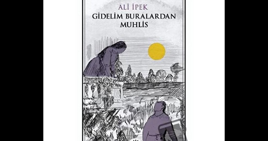 GİDELİM BURALARDAN MUHLİS… Ali İPEK