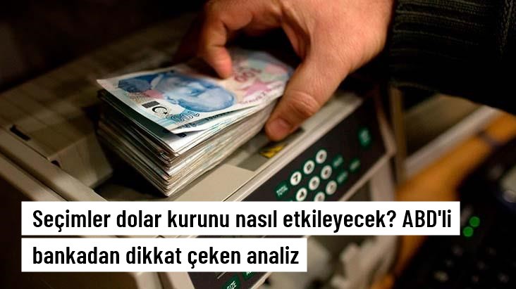 Seçimler dolar kurunu nasıl etkileyecek? ABD'li bankadan dikkat çeken analiz