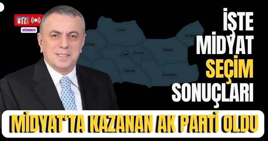 Midyat'ta AK Parti adayı kazandı! İşte Seçim Sonuçları..