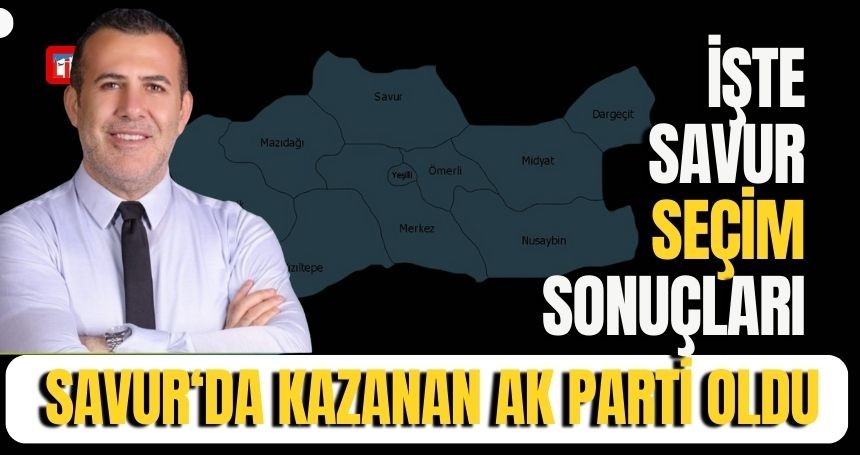 Savur'da AK Parti adayı kazandı! İşte Seçim Sonuçları..