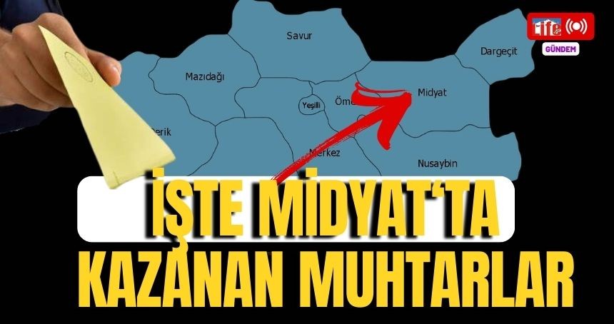 İŞTE Midyat'ta kazanan muhtarlar! Muhtarlık Seçim Sonuçları