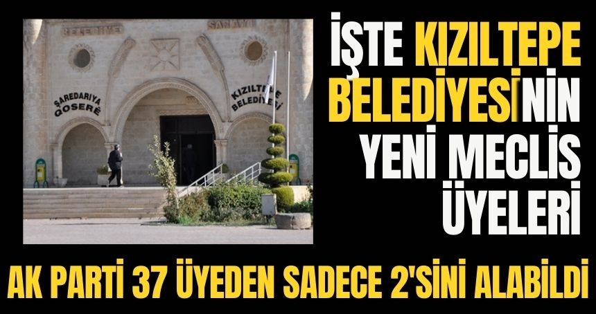 Kızıltepe'de Belediye Meclis Üyesi kimler oldu? İşte Kızıltepe Belediyesini yönetecek meclis üyesi listesi