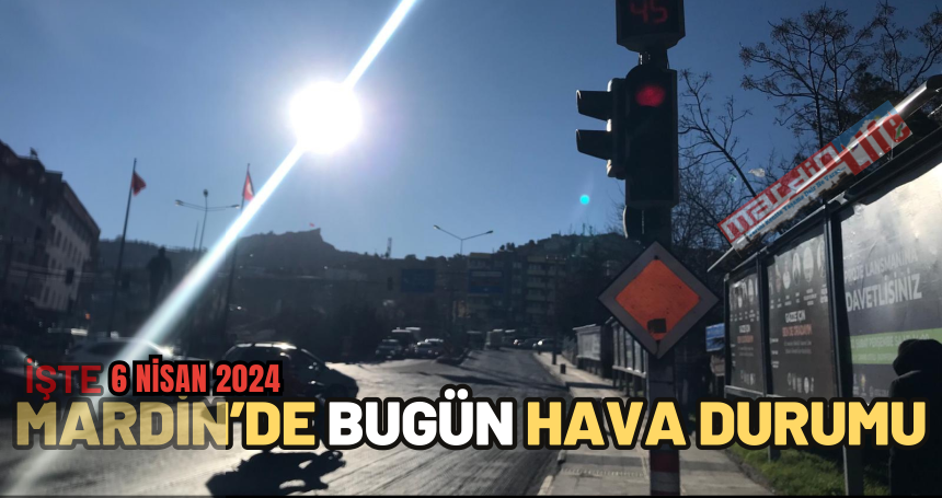 Mardin'de bugün ( 6 Nisan 2024) hava durumu