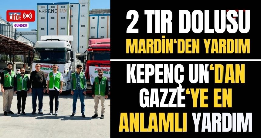 Mardin'den Gazze'ye Sessiz kalmadılar! 2 tır gıda yardımı yola çıktı