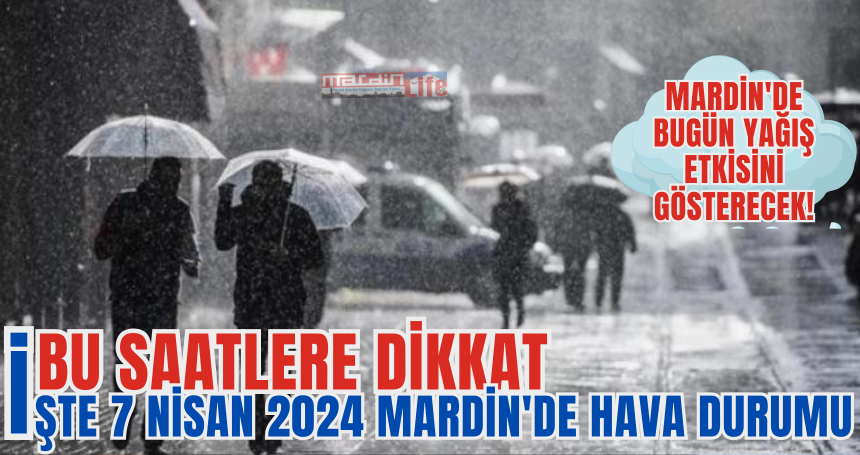 Mardin'de bugün kuvvetli  yağış var! Bu saatlere dikkat'  İŞTE 7 Nisan 2024 Mardin'de hava durumu