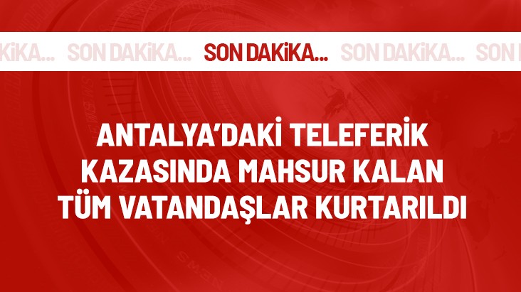 Antalya'daki teleferik kazasında mahsur kalan vatandaşların tamamı kurtarıldı