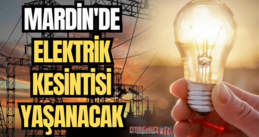 Mardin ve ilçelerde planlı elektrik kesintisi yapılacak!!!