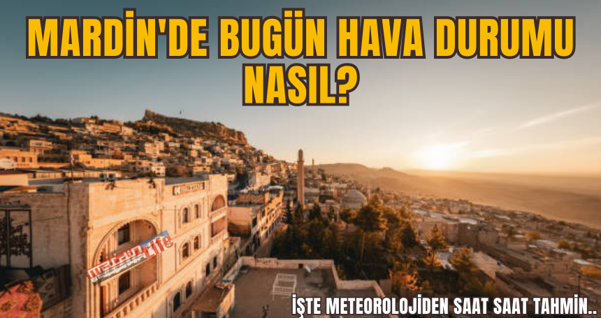 Mardin'de bugün hava durumu nasıl?