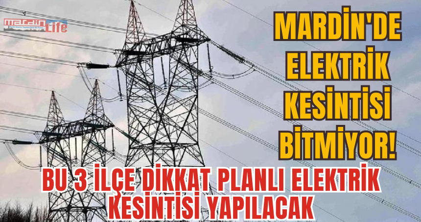 Mardin'de elektrik kesintisi bitmiyor! Bu 3 ilçe dikkat planlı elektrik kesintisi yapılacak