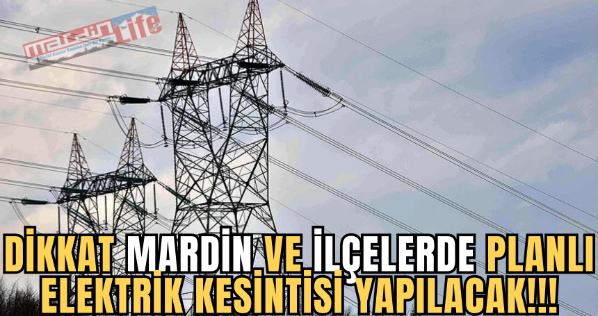 Mardin ve ilçelerde planlı elektrik kesintisi yapılacak!!!