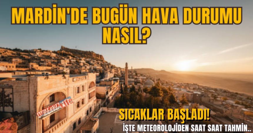 Sıcaklar başladı! İŞTE Mardin'de bugün hava durumu ( 18 Nisan 2024)