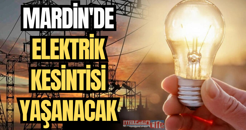 Mardin ve ilçelerde planlı elektrik kesintisi yapılacak!!!