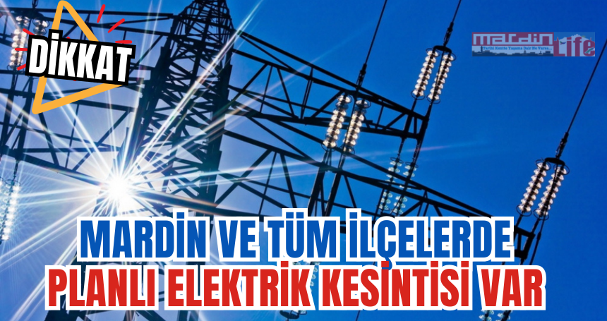 DİKKAT! Mardin ve tüm ilçelerde planlı elektrik kesintisi var