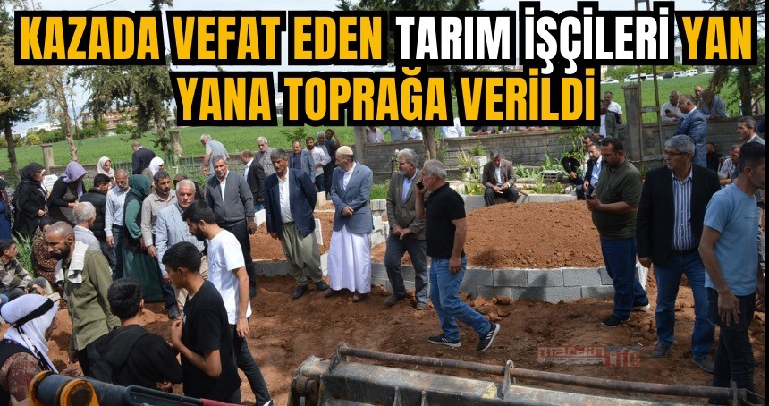 Kazada vefat eden tarım işçileri yan yana toprağa verildi