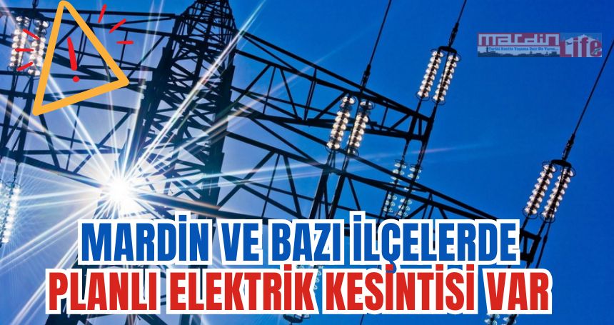 Mardin ve ilçelerde planlı elektrik kesintisi yapılacak!!!