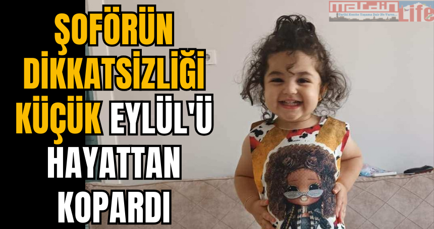 Şoförün dikkatsizliği küçük Eylül'ü hayattan kopardı