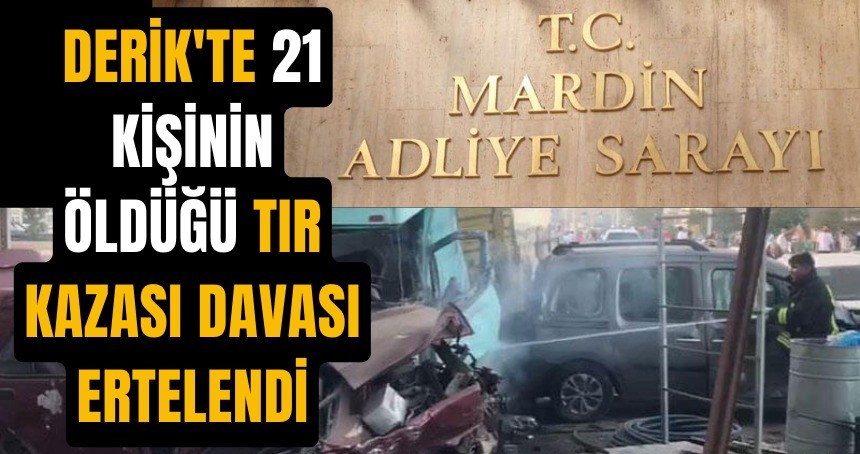 Derik'te 21 kişinin öldüğü TIR kazası davası ertelendi