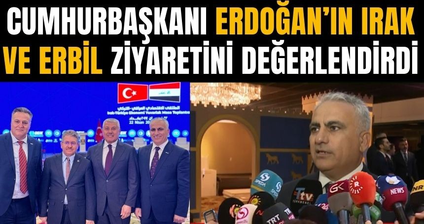 Mardinli İşadamı Cumhurbaşkanı Erdoğan'ın Irak Gezisini Değerlendirdi