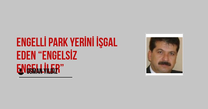 Engelli Park Yerini İşgal eden “ENGELSİZ ENGELLİLER”