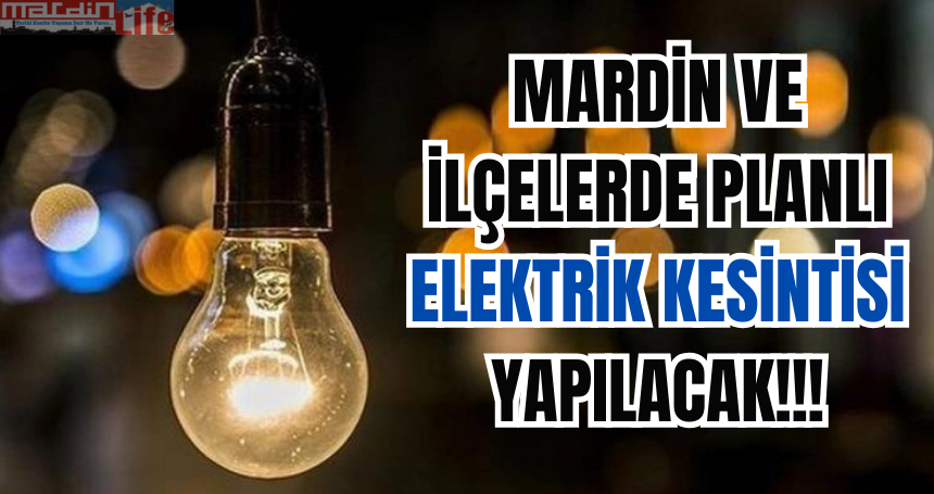 Mardin ve ilçelerde planlı elektrik kesintisi yapılacak!!!