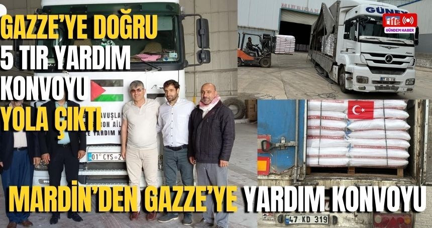 5 TIR'dan oluşan insani yardım filosu Mardin'den Gazze için yola çıktı