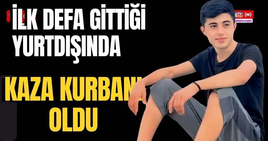 Genç yaşında gittiği yurtdışında hayatını kaybetti!