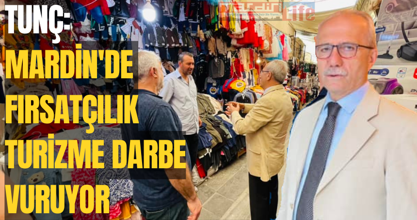 Tunç: Mardin'de fırsatçılık turizme darbe vuruyor