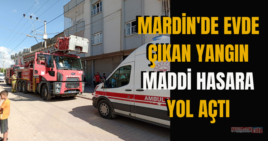 Mardin'de evde çıkan yangın maddi hasara yol açtı